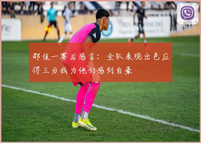邵佳一赛后感言：全队表现出色应得三分我为他们感到自豪