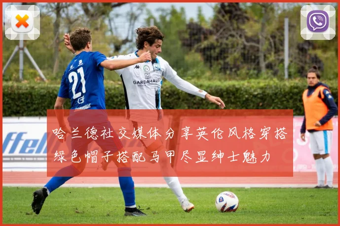 哈兰德社交媒体分享英伦风格穿搭绿色帽子搭配马甲尽显绅士魅力