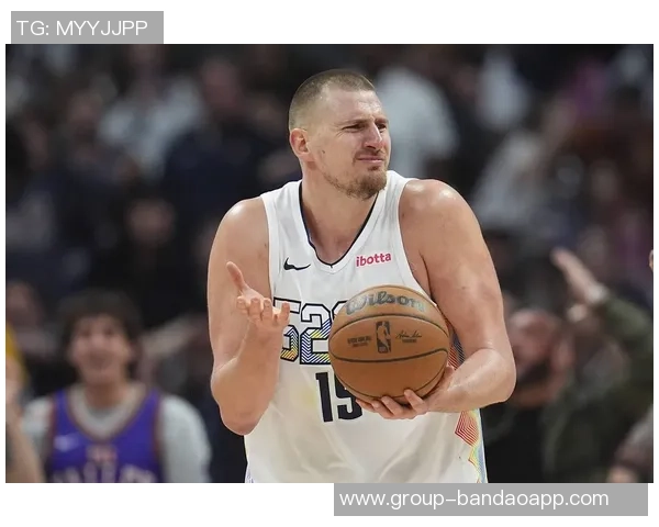 约基奇强调球队需提升防守强度关键时刻轮转要到位